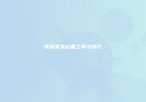 家居美发必备工具与技巧