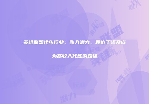 英雄联盟代练行业：收入潜力、段位工资及成为高收入代练的路径