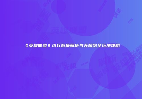 《英雄联盟》小兵系统解析与无极剑圣玩法攻略