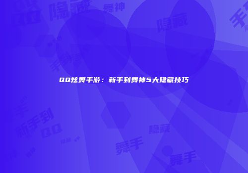 QQ炫舞手游：新手到舞神5大隐藏技巧