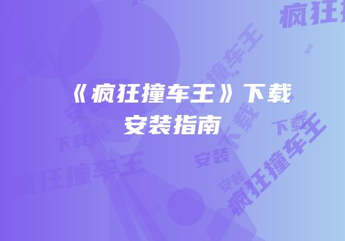 《疯狂撞车王》下载安装指南