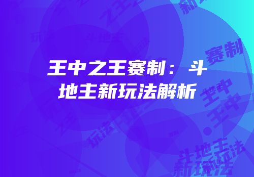 王中之王赛制：斗地主新玩法解析
