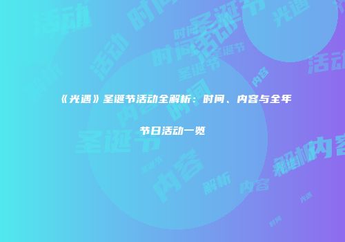 《光遇》圣诞节活动全解析：时间、内容与全年节日活动一览