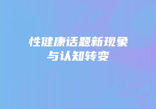 性健康话题新现象与认知转变