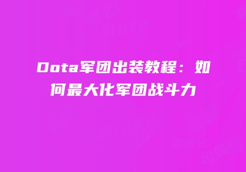 Dota军团出装教程：如何最大化军团战斗力