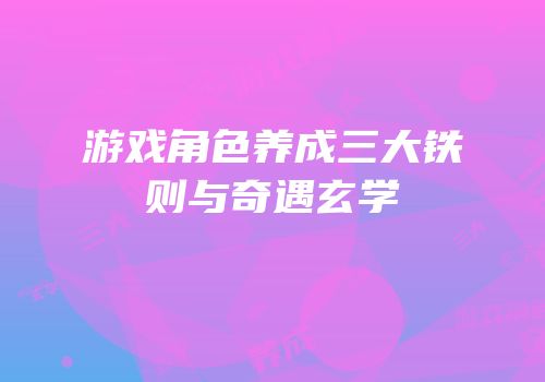 游戏角色养成三大铁则与奇遇玄学