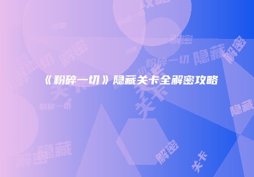 《粉碎一切》隐藏关卡全解密攻略