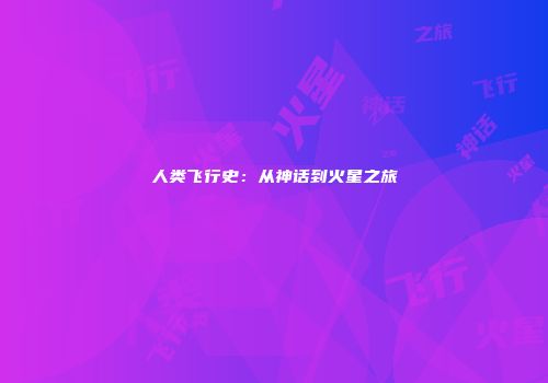 人类飞行史：从神话到火星之旅
