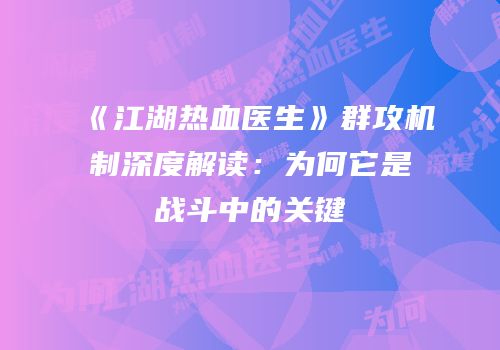 《江湖热血医生》群攻机制深度解读：为何它是战斗中的关键