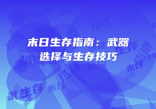 末日生存指南：武器选择与生存技巧