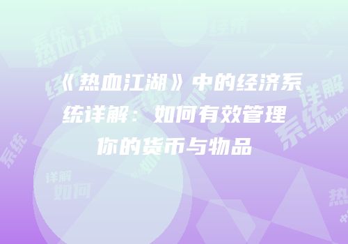《热血江湖》中的经济系统详解：如何有效管理你的货币与物品
