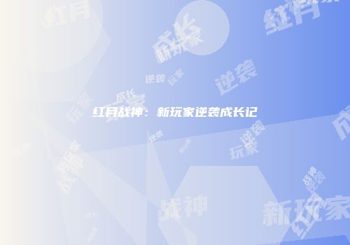 红月战神：新玩家逆袭成长记