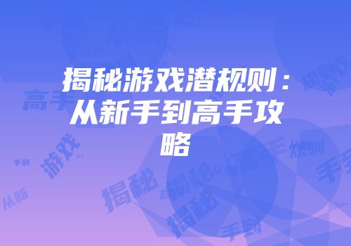 揭秘游戏潜规则：从新手到高手攻略