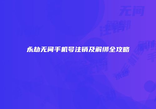 永劫无间手机号注销及解绑全攻略
