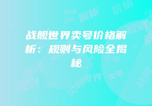 战舰世界卖号价格解析：规则与风险全揭秘