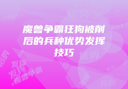 魔兽争霸狂狗被削后的兵种优势发挥技巧
