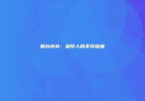 舞台内外：追梦人的不同维度