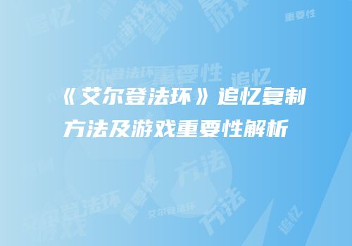 《艾尔登法环》追忆复制方法及游戏重要性解析