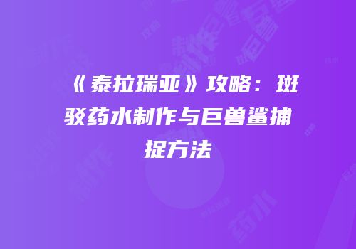 《泰拉瑞亚》攻略：斑驳药水制作与巨兽鲨捕捉方法