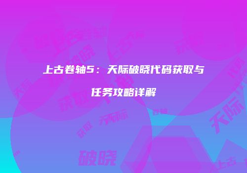 上古卷轴5：天际破晓代码获取与任务攻略详解