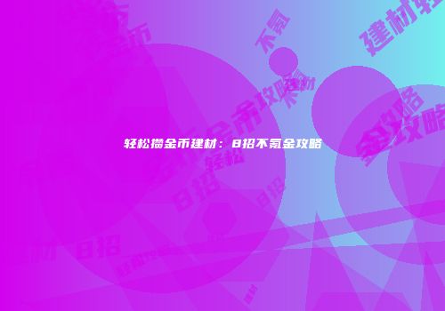 轻松攒金币建材：8招不氪金攻略