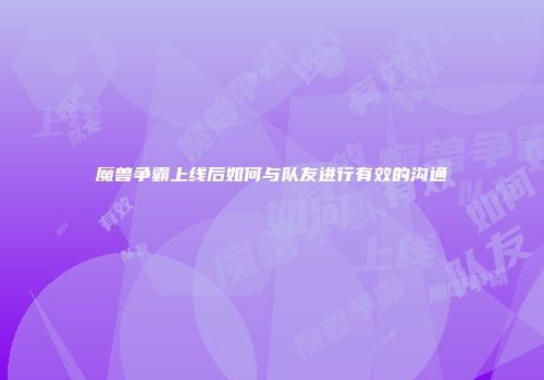 魔兽争霸上线后如何与队友进行有效的沟通