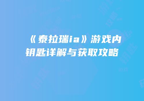 《泰拉瑞ia》游戏内钥匙详解与获取攻略