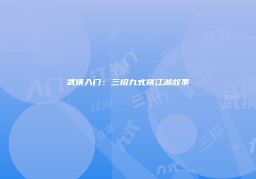 武侠入门：三招九式挑江湖故事