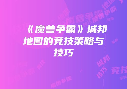《魔兽争霸》城邦地图的竞技策略与技巧