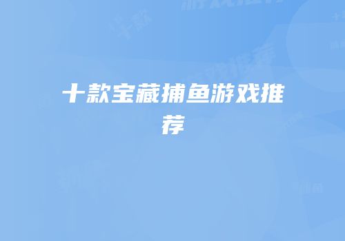 十款宝藏捕鱼游戏推荐