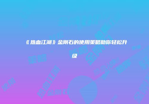《热血江湖》金刚石的使用策略助你轻松升级