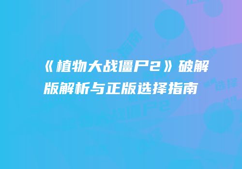 《植物大战僵尸2》破解版解析与正版选择指南
