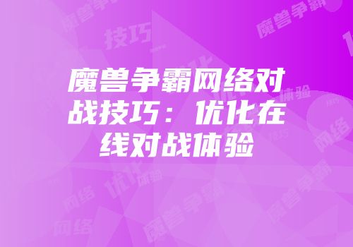 魔兽争霸网络对战技巧：优化在线对战体验