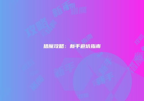 猎魔攻略：新手避坑指南