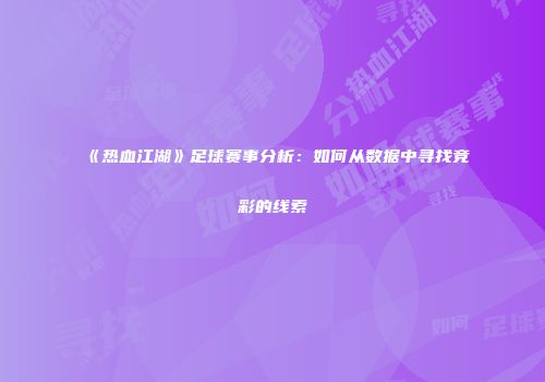 《热血江湖》足球赛事分析：如何从数据中寻找竞彩的线索