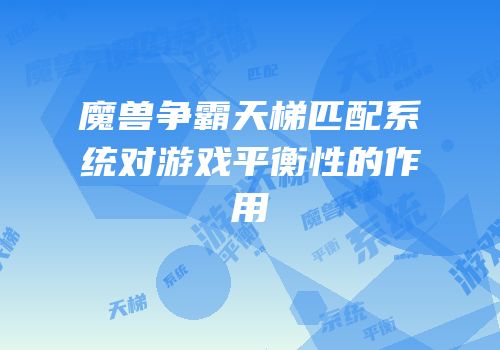 魔兽争霸天梯匹配系统对游戏平衡性的作用