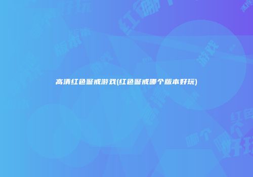 高清红色警戒游戏(红色警戒哪个版本好玩)