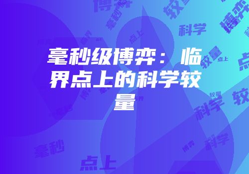 毫秒级博弈：临界点上的科学较量