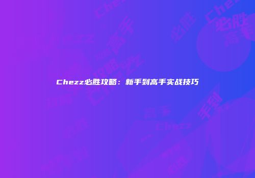 Chezz必胜攻略：新手到高手实战技巧
