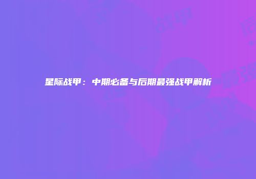 星际战甲：中期必备与后期最强战甲解析