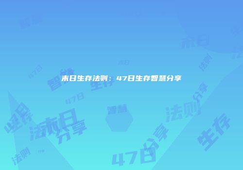 末日生存法则：47日生存智慧分享