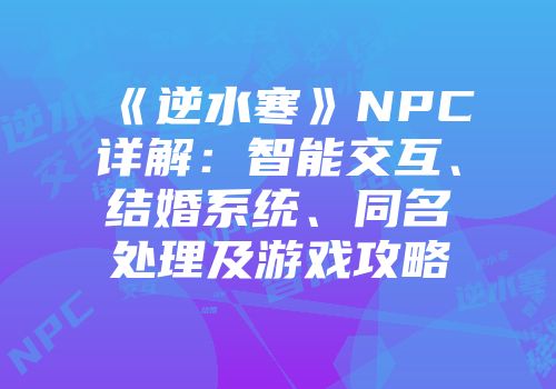 《逆水寒》NPC详解：智能交互、结婚系统、同名处理及游戏攻略