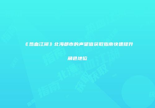 《热血江湖》北海都市的声望值获取指南快速提升角色地位