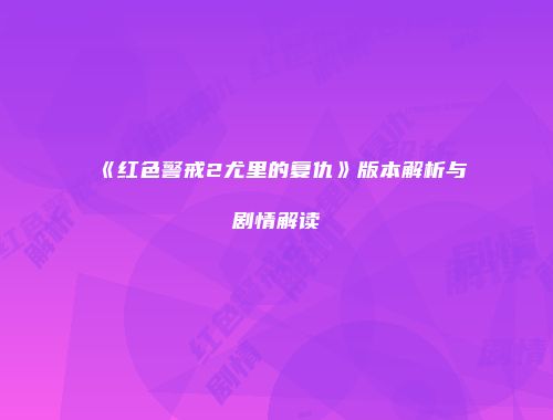 《红色警戒2尤里的复仇》版本解析与剧情解读
