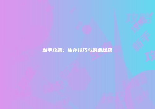 新手攻略：生存技巧与刷金秘籍