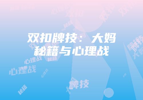 双扣牌技：大妈秘籍与心理战
