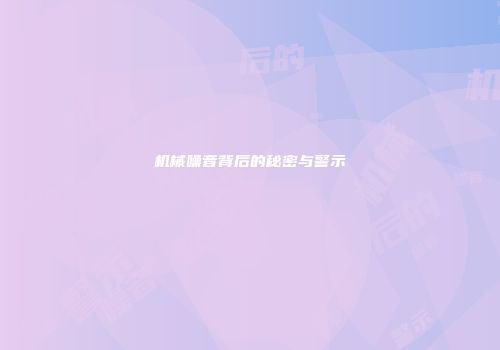 机械噪音背后的秘密与警示