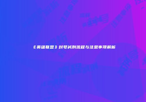 《英雄联盟》封号减刑流程与注意事项解析