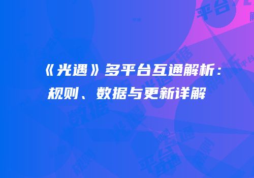 《光遇》多平台互通解析：规则、数据与更新详解