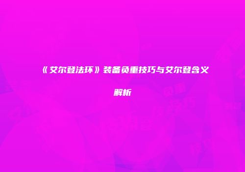 《艾尔登法环》装备负重技巧与艾尔登含义解析